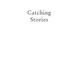 Catching Stories: A Practical Guide to Oral History