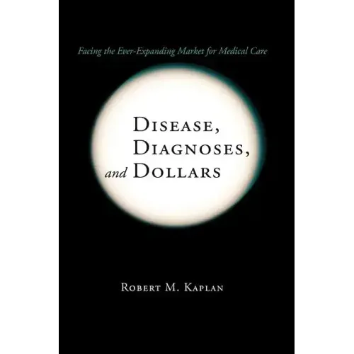 Disease, Diagnoses, and Dollars: Facing the Ever-Expanding Market for Medical Care
