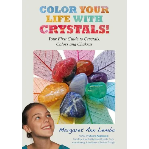 Color Your Life with Crystals: Your First Guide to Crystals, Colors and Chakras