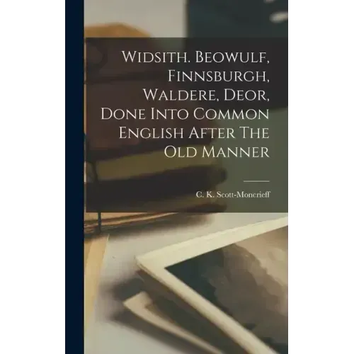 Widsith. Beowulf, Finnsburgh, Waldere, Deor, Done Into Common English After The Old Manner