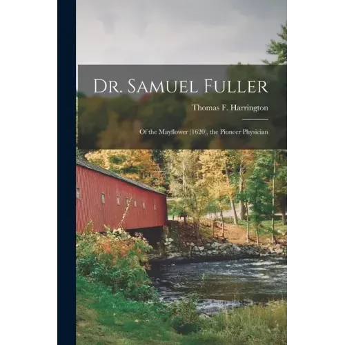 Dr. Samuel Fuller: of the Mayflower (1620), the Pioneer Physician
