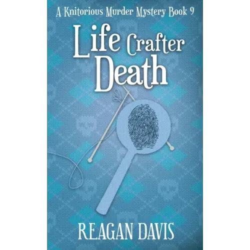 Life Crafter Death: A Knitorious Murder Mystery Book 9