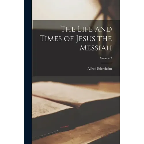 The Life and Times of Jesus the Messiah; Volume 2