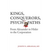 Kings, Conquerors, Psychopaths: From Alexander to Hitler to the Corporation