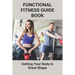 Functional Fitness Guide Book: Getting Your Body In Great Shape: How To Build Body At Home