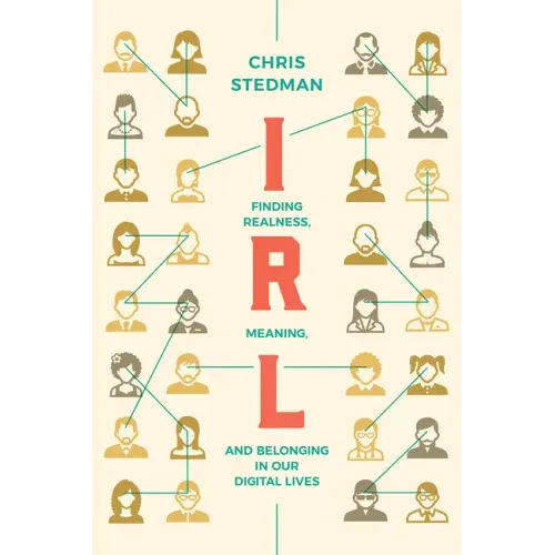 Irl: Finding Realness, Meaning, and Belonging in Our Digital Lives