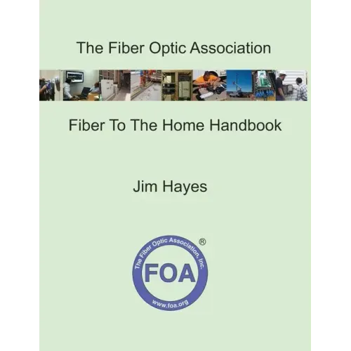 The Fiber Optic Association Fiber To The Home Handbook: For Planners, Managers, Designers, Installers And Operators Of FTTH - Fiber To The Home - Netw