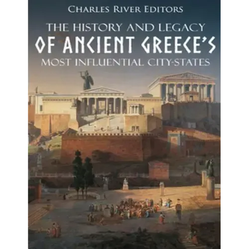 The History and Legacy of Ancient Greece's Most Influential City-States