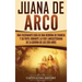 Juana de Arco: Una Fascinante Guía de una Heroína de Francia y su Papel Durante la Fase Lancasteriana de la Guerra de los Cien Años