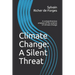 Climate Change: A Silent Threat: A comprehensive book on the science of climate change