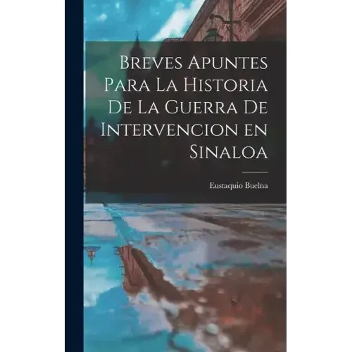 Breves Apuntes para la Historia de la Guerra de Intervencion en Sinaloa