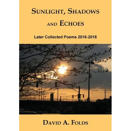 Sunlight, Shadows and Echoes: Later Collected Poems 2016-2018