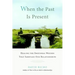 When the Past Is Present: Healing the Emotional Wounds That Sabotage Our Relationships
