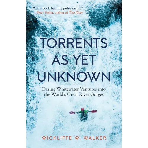 Torrents as Yet Unknown: Daring Whitewater Ventures Into the World's Great River Gorges