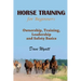 Horse Training for Beginners: Ownership, Training, Leadership and Safety Basics