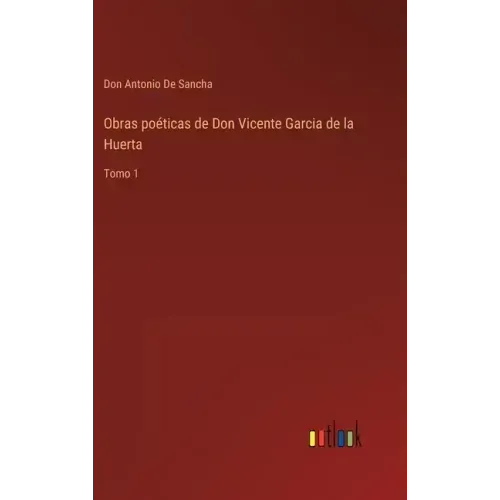 Obras poéticas de Don Vicente Garcia de la Huerta: Tomo 1