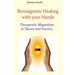 Biomagnetic Healing with your Hands: Therapeutic Magnetism in Theory and Practice
