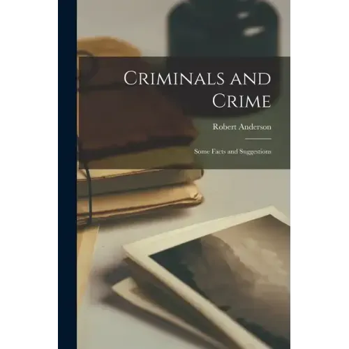 Criminals and Crime: Some Facts and Suggestions