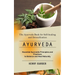 Ayurveda: The Ayurveda Book for Self-healing and Detoxification (Essential Ayurvedic Principles and Practices to Balance and Heal Naturally)