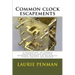 Common clock escapements: A description of common escapements and practical workshop methods for mechanical clocks ancient and modern