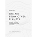 The Air from Other Planets: A Brief History of Architecture to Come