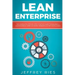 Lean Enterprise: The Complete Step-By-Step Startup Guide to Building a Lean Business Using Six Sigma, Kanban & 5s Methodologies