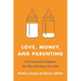 Love, Money, and Parenting: How Economics Explains the Way We Raise Our Kids