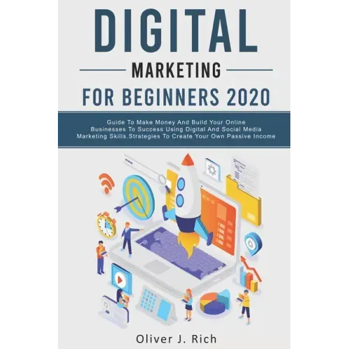 Digital Marketing for Beginners 2020: Guide To Make Money And Build Your Online Businesses To Success Using Digital Marketing Skills, Platforms And To