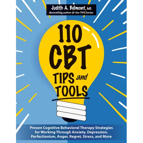 110 CBT Tips and Tools: Proven Cognitive Behavioral Therapy Strategies for Working Through Anxiety, Depression, Perfectionism, Anger, Regret, Stress,