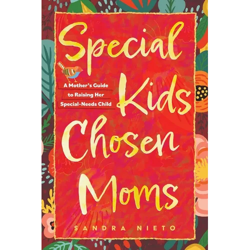 Special Kids, Chosen Moms: A Mother's Guide to Raising Her Special-Needs Child