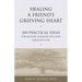 Healing a Friend's Grieving Heart: 100 Practical Ideas for Helping Someone You Love Through Loss