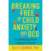 Breaking Free of Child Anxiety and OCD: A Scientifically Proven Program for Parents