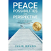 Peace, Possibilities and Perspective: 8 Secrets to Serenity and Satisfaction in Your Life and Career