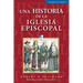 Una Historia de la Iglesia Episcopal: Edición En Español