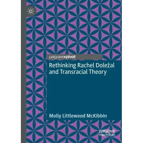 Rethinking Rachel Dolezal and Transracial Theory