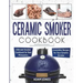 Ceramic Smoker Cookbook: Ultimate Smoker Cookbook for Real Pitmasters, Irresistible Recipes for Your Ceramic Smoker