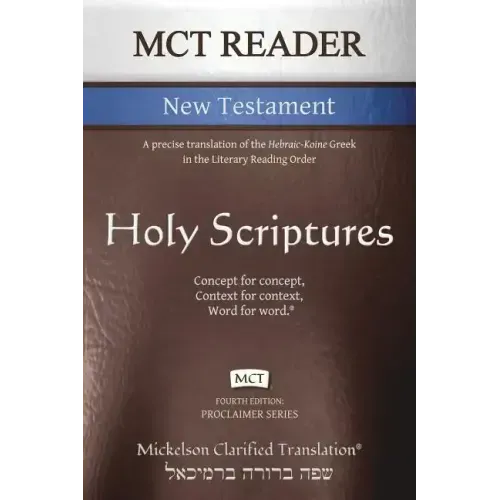 MCT Reader New Testament, Mickelson Clarified: A precise translation of the Hebraic-Koine Greek in the Literary Reading Order