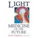 Light: Medicine of the Future: How We Can Use It to Heal Ourselves Now