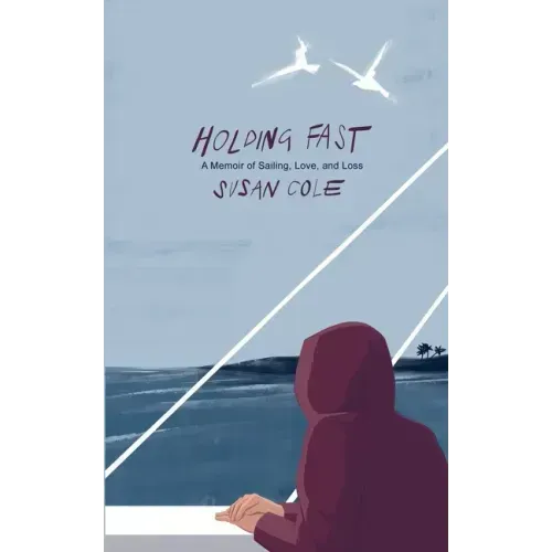 Holding Fast: A Memoir of Sailing, Love, and Loss