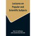 Lectures on Popular and Scientific Subjects
