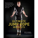 Ultimate Jump Rope Workouts: Kick-Ass Programs to Strengthen Muscles, Get Fit and Take Your Endurance to the Next Level