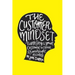 The Customer Mindset: Thinking Like Your Customer To Create Remarkable Results
