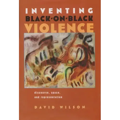 Inventing Black-On-Black Violence: Discourse, Space, and Representation