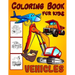Vehicles Coloring Book For Kids: Diggers, Dumpers, Cars and Trucks Coloring Pages for Boys and Girls