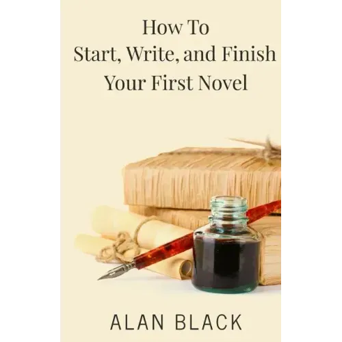 How to Start, Write, and Finish Your First Novel