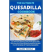 The Ultimate Quesadilla Cookbook: An Essential Step By Step Guide With Easy, Delicious And Nourishing Quesadilla Recipes For All Varieties Of Yummy Qu