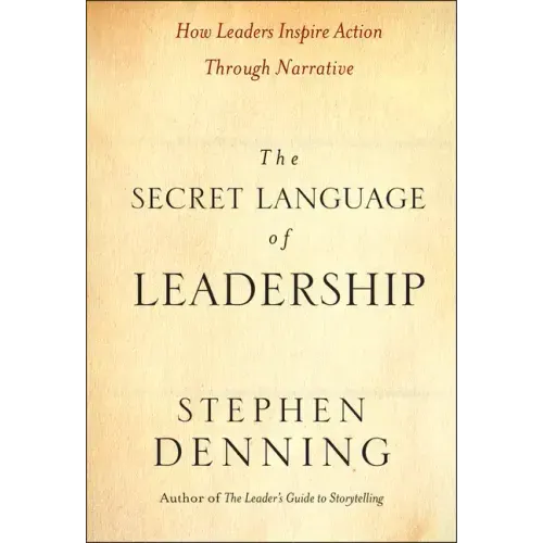 The Secret Language of Leadership: How Leaders Inspire Action Through Narrative