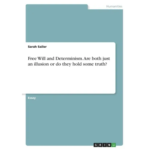 Free Will and Determinism. Are both just an illusion or do they hold some truth?