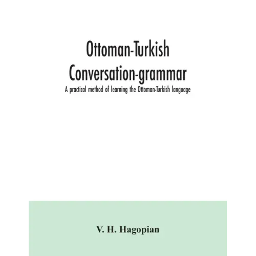 Ottoman-Turkish conversation-grammar; a practical method of learning the Ottoman-Turkish language