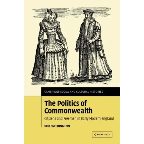The Politics of Commonwealth: Citizens and Freemen in Early Modern England